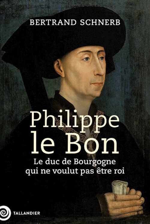 Philippe le Bon. Le duc de Bourgogne qui ne voulut pas être roi, 2024, 976 p.