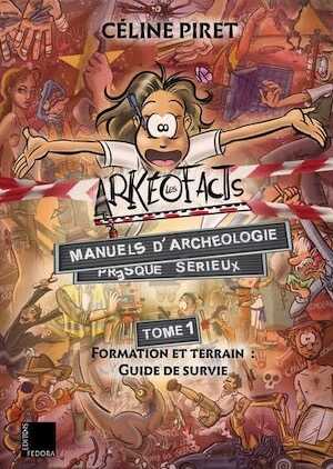 Les ArKéoFacts. Manuels d'archéologie presque sérieux. Tome 1. Formation et terrain : Guide de survie, 2024, 138 p.