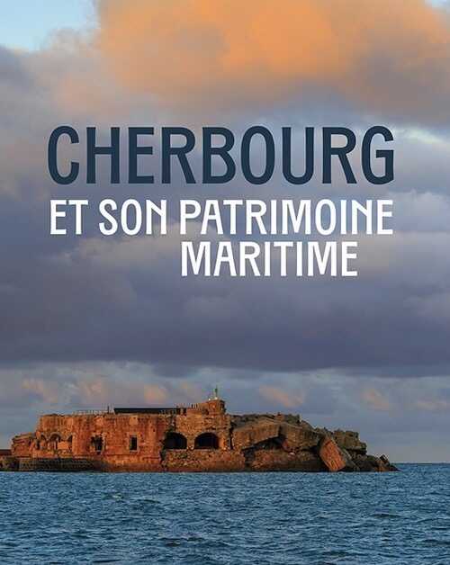 Cherbourg et son patrimoine maritime, 2024, 256 p., 250 ill.
