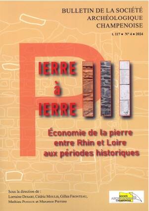 Bulletin de la Soc. Arch. Champenoise t.117, n°2024/4 - Pierre à pierre III. Economie de la pierre entre Rhin et Loire aux périodes historiques, 2024, 300 p.