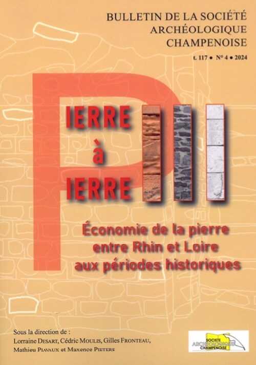 Bulletin de la Soc. Arch. Champenoise t.117, n°2024/4 - Pierre à pierre III. Economie de la pierre entre Rhin et Loire aux périodes historiques, 2024, 300 p.