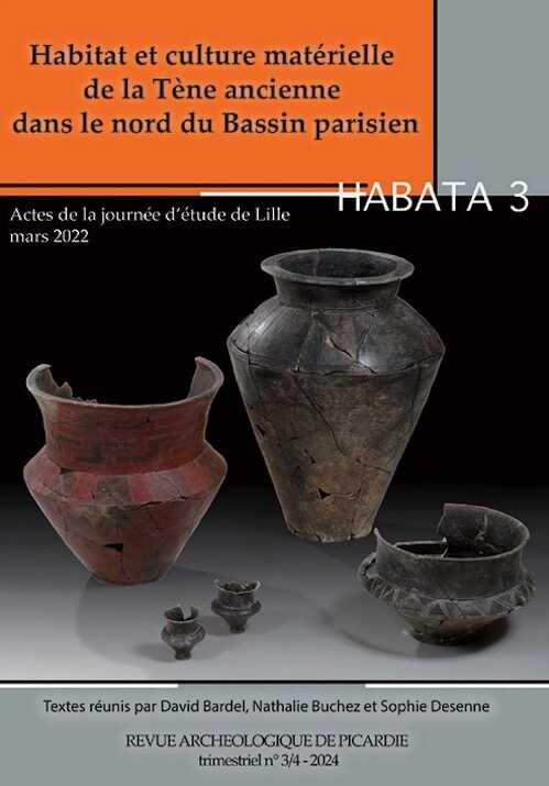 n°3-4, 2024. Habitat et culture matérielle de la Tène ancienne dans le nord du Bassin parisien - HABATA 3.