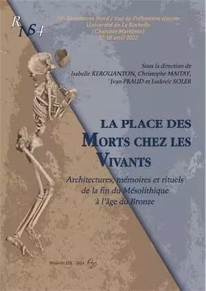 La place des morts chez les vivants. Architectures, mémoires et rituels de la fin du Mésolithique à l'âge du Bronze, (actes des IVe Rencontres Nord / Sud de Préhistoire récente, La Rochelle, avril 2022), 2024, 800 p.