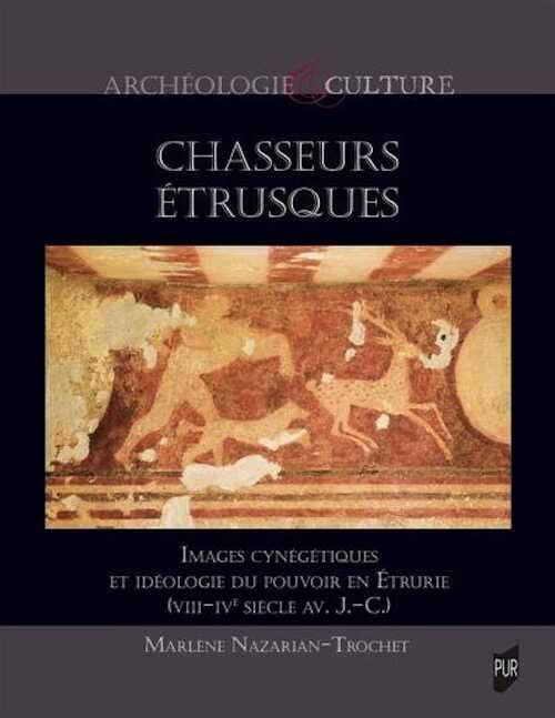 Chasseurs étrusques. Images cynégétiques et idéologie du pouvoir en Étrurie (VIIIe siècle av. J.-C.-IVe siècle av. J.-C.), 2024, 142 p.