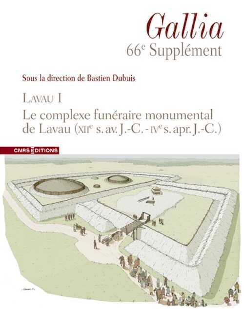 Lavau I. Le complexe funéraire monumental de Lavau (XIIe s. av. J.-C. – IVe s. apr. J.-C.), (66e suppl. à Gallia), 2024, 296 p.