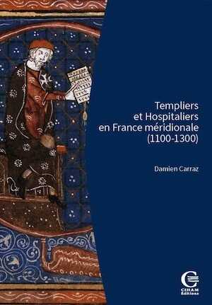 Templiers et Hospitaliers en France méridionale (1100-1300). Encadrement social, cultures écrites, croisades, 2024, 400 p.