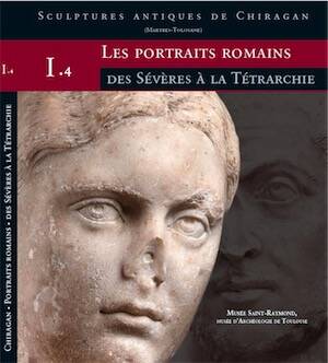 Les portraits romains. I. 4, Des Sévères à la Tétrarchie, (Sculptures antiques de Chiragan (Martres-Tolosane), 2024, 198 p.