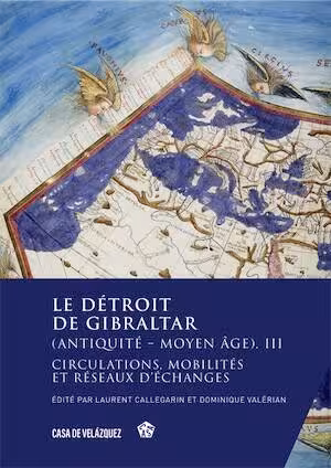 Le détroit de Gibraltar (Antiquité – Moyen Âge). III, Circulations, mobilités et réseaux d'échanges, 2024, 502 p.