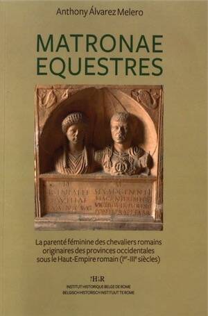 Matronae equestres. La parenté féminine des chevaliers romains originaires des provinces occidentales sous le Haut-Empire romain (Ier-IIIe siècles), 2018.