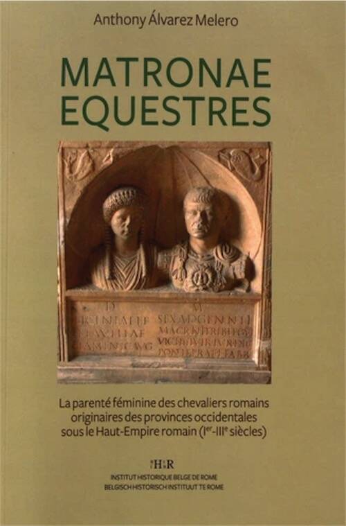 Matronae equestres. La parenté féminine des chevaliers romains originaires des provinces occidentales sous le Haut-Empire romain (Ier-IIIe siècles), 2018.