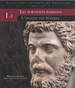 Les portraits romains. I, 3, L'époque des Sévères, Sculptures antiques de Chiragan (Martres-Tolosane), 2020, 281 p.