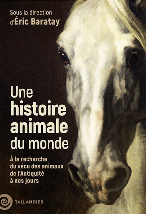 Une histoire animale du monde. À la recherche du vécu des animaux de l'Antiquité à nos jours, 2025, 352 p.