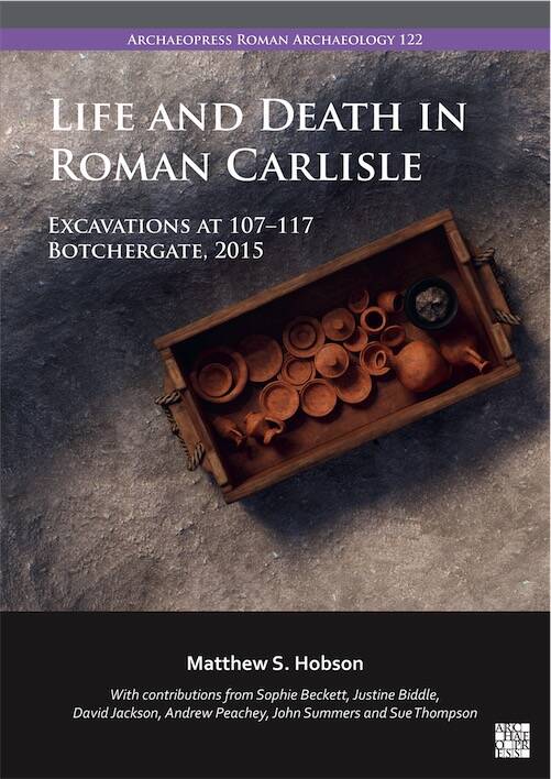 Life and Death in Roman Carlisle. Excavations at 107-117 Botchergate 2015, 2024, 194 p.