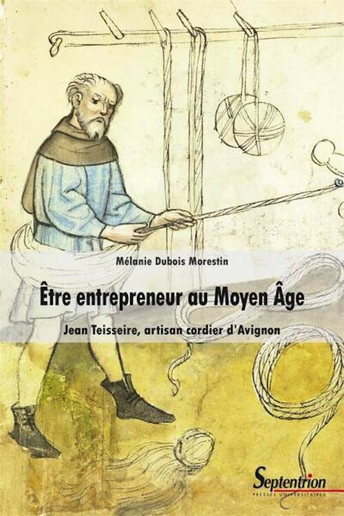 Être entrepreneur au Moyen Âge: Jean Teisseire, artisan cordier d'Avignon, 2022.