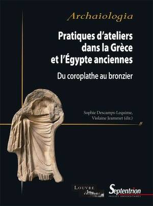 Pratiques d'ateliers dans la Grèce et l'Égypte anciennes. Du coroplathe au bronzier, 2024, 228 p.