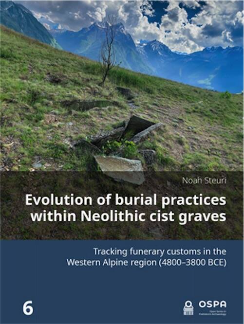 Evolution of burial practices within Neolithic cist graves. Tracking funerary customs in the Western Alpine region (4800–3800 BCE), 2025, 280 p.