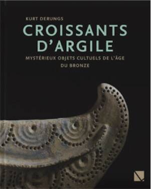 Croissants d'Argile. Mystérieux objets cultuels de l'âge du Bronze, 2025, 192 p.