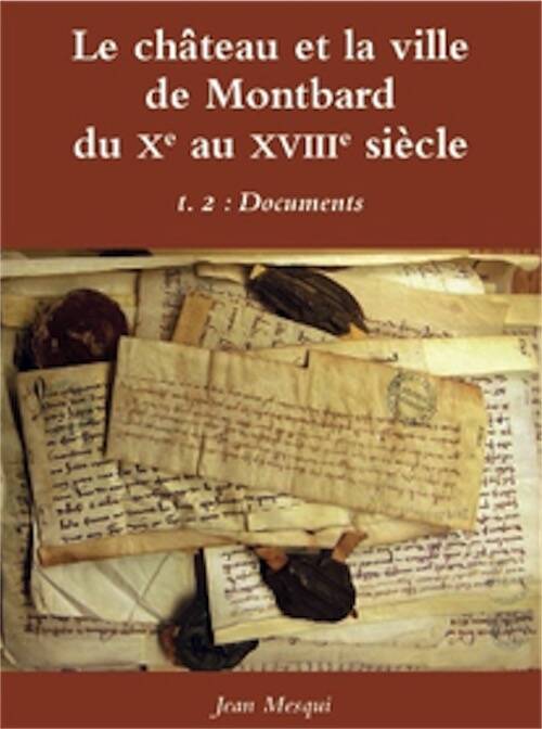 Le château et la ville de Montbard du Xe au XVIIIe siècle. T 2 : Documents, 2025, 520 p.