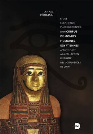 Étude scientifique pluridisciplinaire d'un corpus de momies humaines égyptiennes appartenant à la collection du musée des confluences de Lyon, 2025, 424 p.