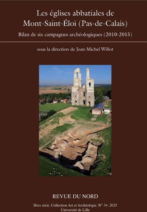 Les églises abbatiales de Mont-Saint-Eloi (Pas-de-Calais). Bilan de six campagnes archéologiques (2010-2015), (Revue du Nord Hors série Archéologie n°34), 2025, 255 p.
