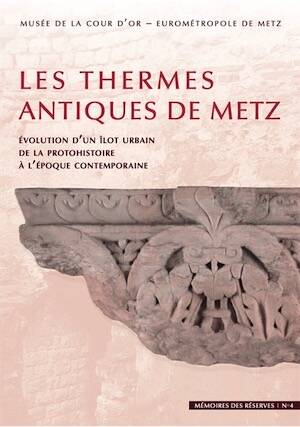 Les thermes antiques de Metz. Évolution d'un îlot urbain de la protohistoire à l'époque contemporaine, 2025, 655 p.