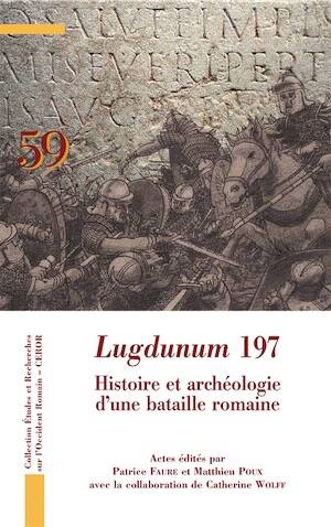 Lugdunum 197. Histoire et archéologie d'une bataille romaine, 2024, 745 p.