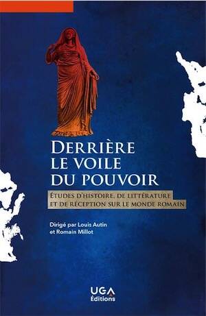 Derrière le voile du pouvoir. Études d'histoire, de littérature et de réception sur le monde romain, 2025, 444 p.