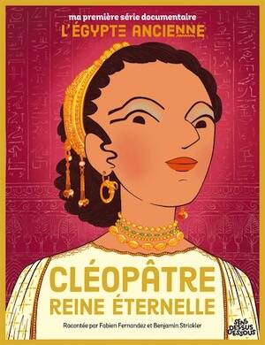 Cléopâtre, reine éternelle, (coll. ma première série documentaire), 2024, 40 p. Livre Jeunesse à partir de 6 ans.