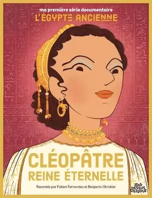 Cléopâtre, reine éternelle, (coll. ma première série documentaire), 2024, 40 p. Livre Jeunesse à partir de 6 ans.