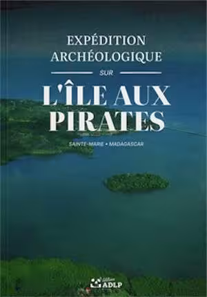 L'île aux Pirates. Expédition archéologique (Sainte-Marie, Madagascar), 2025, 45 p.