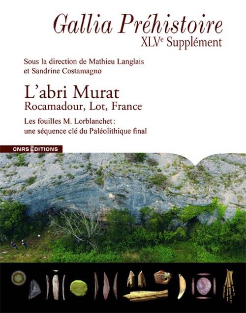 L'abri Murat - Rocamadour, Lot, France. Les fouilles de M. Lorblanchet : une séquence clé du Paléolithique final, (Gallia Préhistoire XLVe Supplément), 2025, 212 p.