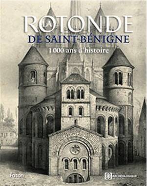 La rotonde de Saint-Bénigne. 1 000 ans d'histoire, 2025, 160 p., 110 ill.