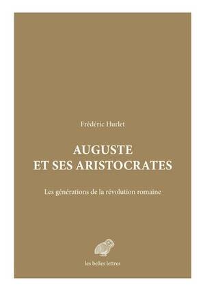 Auguste et ses aristocrates. Les générations de la révolution romaine, 2025, 450 p.