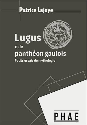 Lugus et le panthéon gaulois. Petits essais de mythologie, 2025, 256 p.