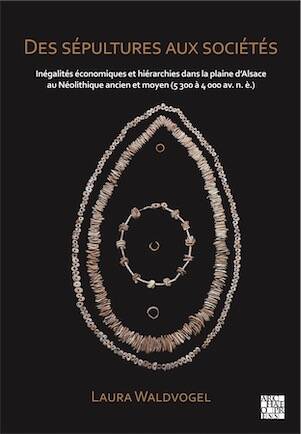 Des sépultures aux sociétés. Inégalités économiques et hiérarchies dans la plaine d'Alsace au Néolithique ancien et moyen (5 300 à 4 000 av. n. è.), 2025, 482 p.