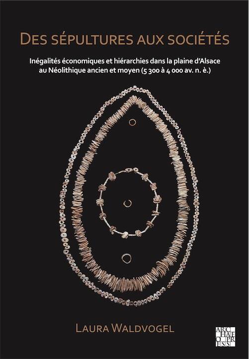 Des sépultures aux sociétés. Inégalités économiques et hiérarchies dans la plaine d'Alsace au Néolithique ancien et moyen (5 300 à 4 000 av. n. è.), 2025, 482 p.