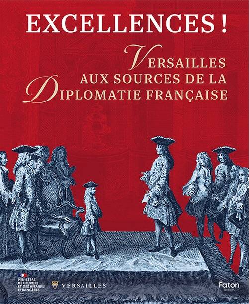 Excellences ! Versailles aux sources de la diplomatie française, 192 p., 120 ill.