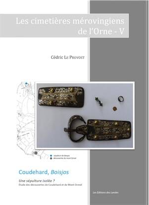 Coudehard, Boisjos. Une sépulture isolée ? Etudes des découvertes de Coudehard et de Mont-Ormel, (Les cimetières mérovingiens de l'Orne - V), 2022, 81 p.