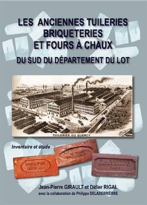 Les anciennes tuileries, briqueteries et fours à chaux du sud du département du Lot. Invenaire et étude, 2024, 326 p., 130 ill.