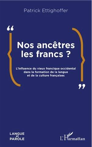 Nos ancêtres les Francs ? L'influence du vieux francique occidental dans la formation de la langue et de la culture françaises, 2025, 202 p.