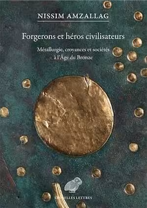 Forgerons et héros civilisateurs. Métallurgie, croyances et sociétés à l'Âge du Bronze, 2025, 368 p.