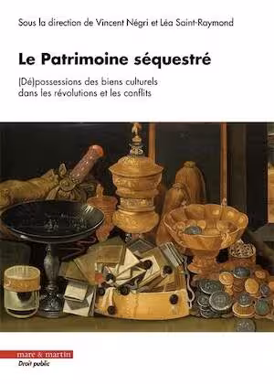 Le Patrimoine séquestré. (Dé)possessions des biens culturels dans les révolutions et les conflits, 2025, 300 p.