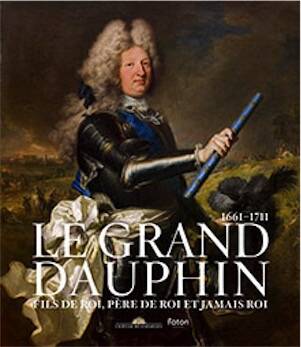 Le Grand Dauphin (1661-1711). Fils de roi, père de roi et jamais roi, 2025, 472 p., 335 ill.