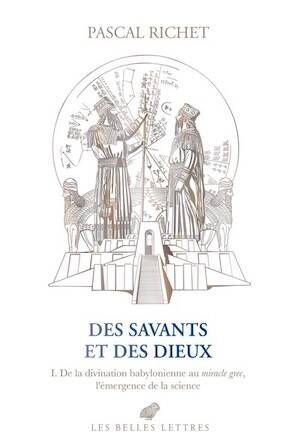 Des savants et des dieux. I. De la divination babylonienne au miracle grec, l'émergence de la science, 2025, 392 p.
