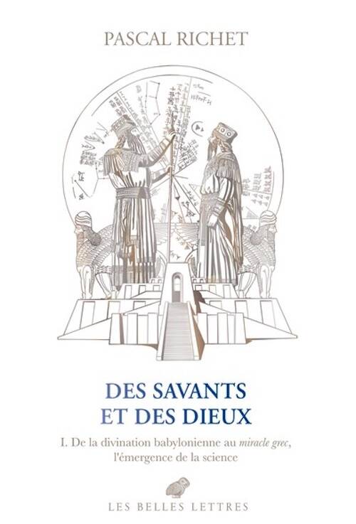 Des savants et des dieux. I. De la divination babylonienne au miracle grec, l'émergence de la science, 2025, 392 p.
