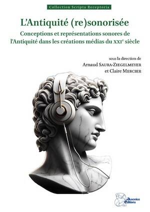 L'Antiquité (re)sonorisée. Conceptions et représentations sonores de l'Antiquité dans les créations médias du XXIe siècle, 2025, 180 p.