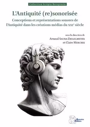 L'Antiquité (re)sonorisée. Conceptions et représentations sonores de l'Antiquité dans les créations médias du XXIe siècle, 2025, 180 p. 