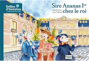 Sire Ananas Ier chez le roi, (coll. Drôles d'histoires au château de Versailles, tome 3), 2025, 48 p. Livre Jeunesse à partir de 4 ans