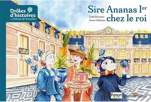 Sire Ananas Ier chez le roi, (coll. Drôles d'histoires au château de Versailles, tome 3), 2025, 48 p. Livre Jeunesse à partir de 4 ans