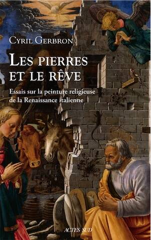 Les Pierres et le Rêve. Regard sur la peinture religieuse de la Renaissance italienne, 2025, 320 p.